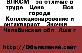 1.1) ВЛКСМ - за отличие в труде › Цена ­ 590 - Все города Коллекционирование и антиквариат » Значки   . Челябинская обл.,Аша г.